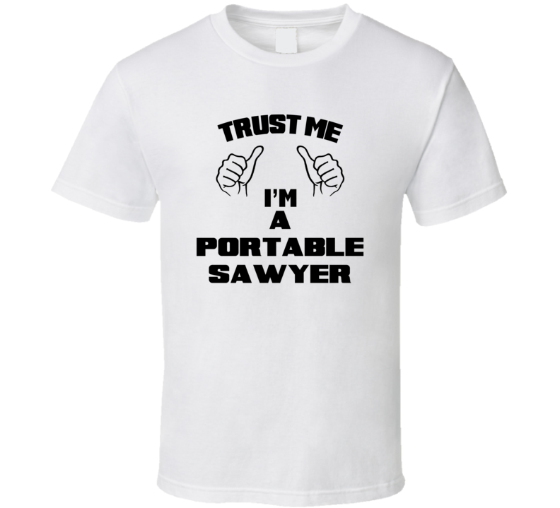 Trust Me Im A Portable Sawyer Job Title Funny T Shirt