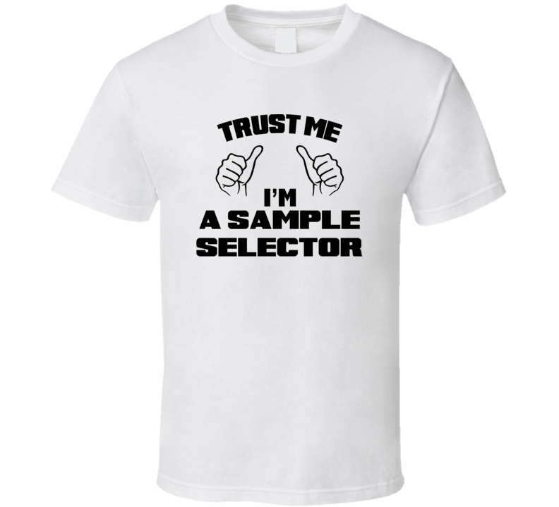 Trust Me Im A Sample Selector Job Title Funny T Shirt