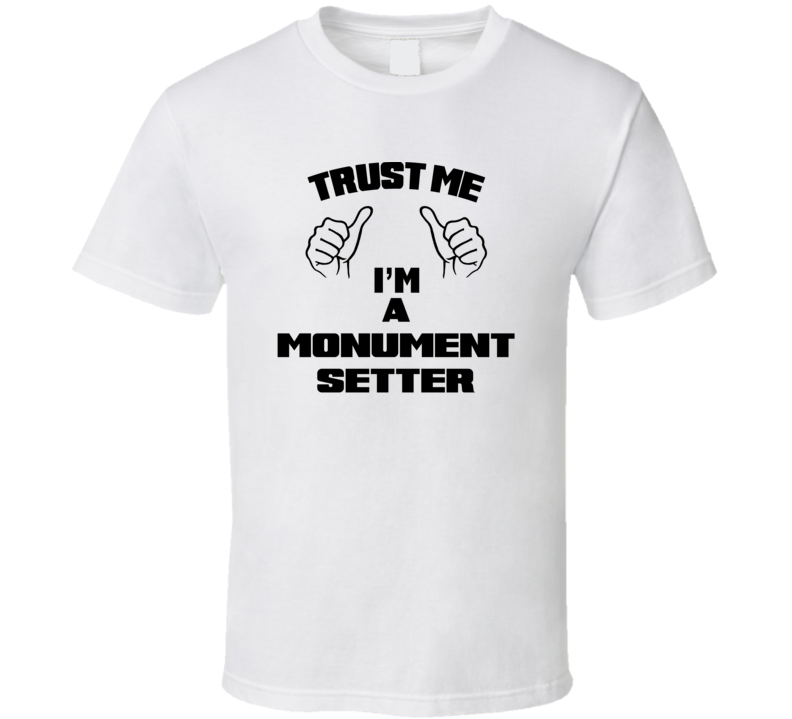 Trust Me Im A Monument Setter Job Title Funny T Shirt