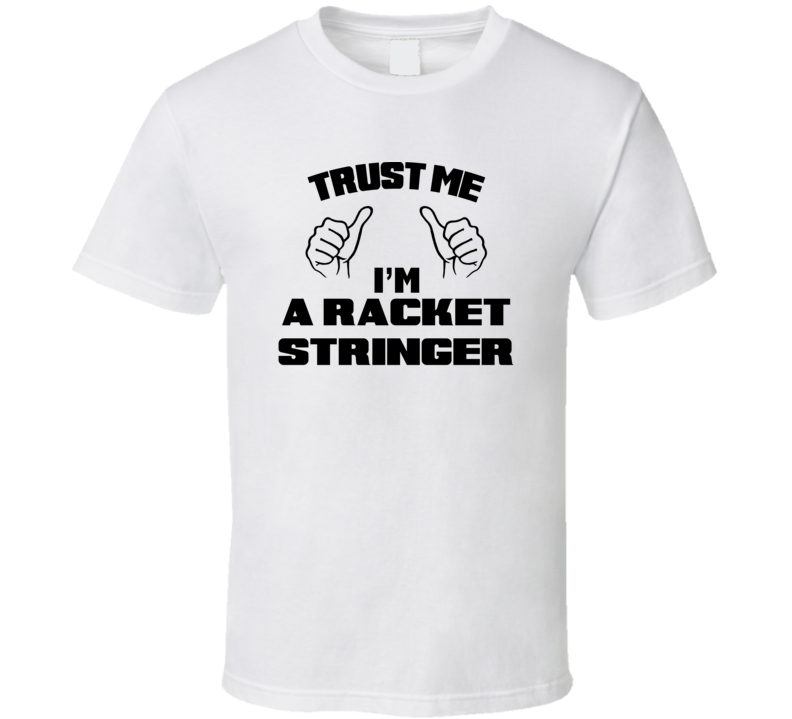 Trust Me Im A Racket Stringer Job Title Funny T Shirt