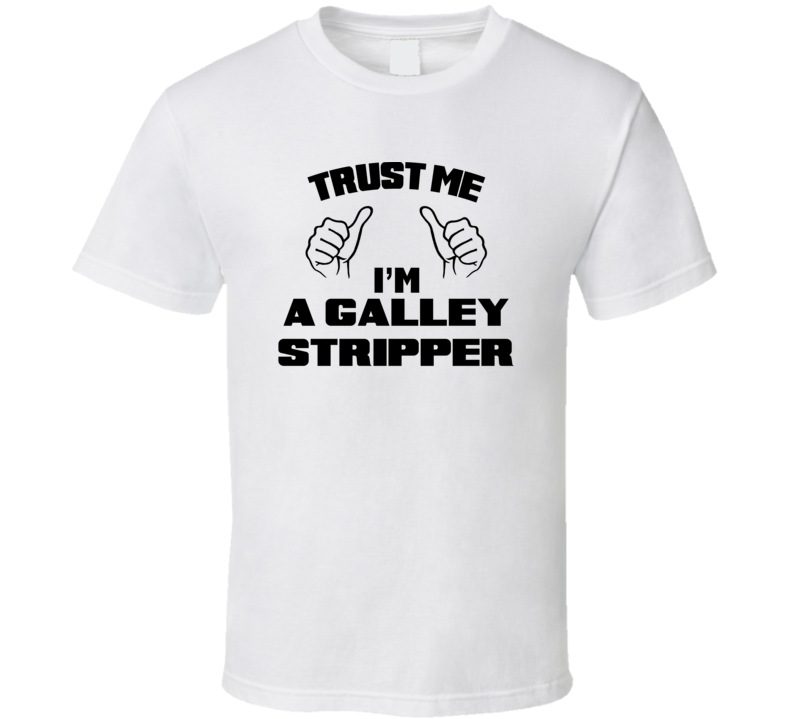 Trust Me Im A Galley Stripper Job Title Funny T Shirt