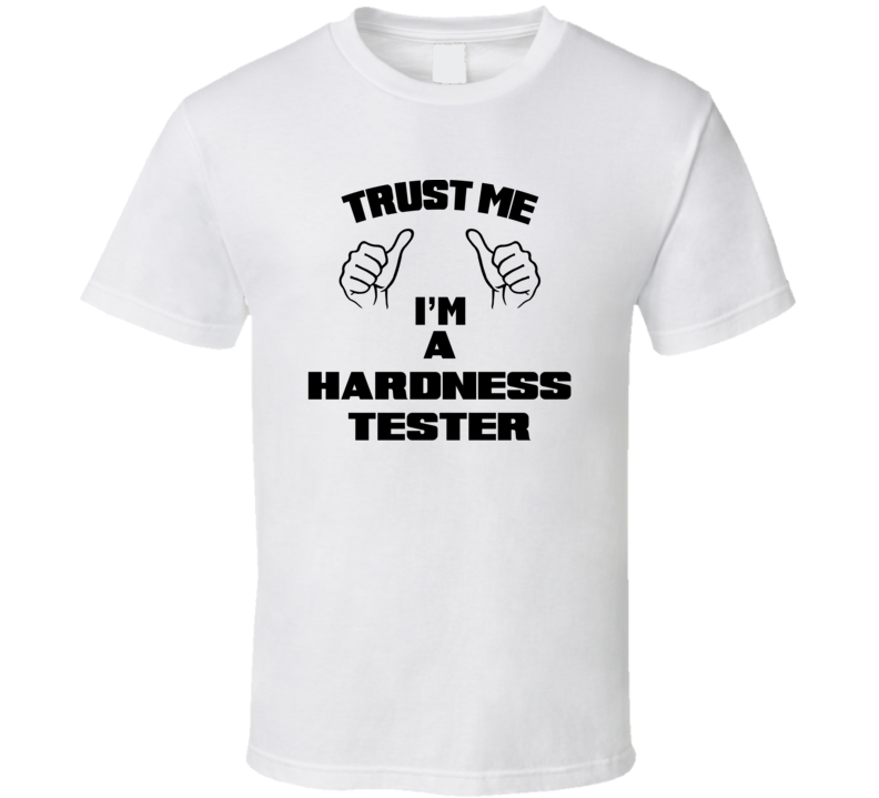 Trust Me Im A Hardness Tester Job Title Funny T Shirt