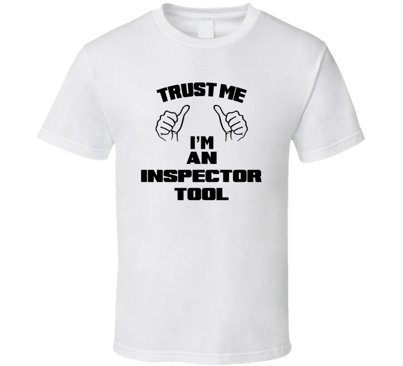 Trust Me Im An Inspector Tool Job Title Funny T Shirt