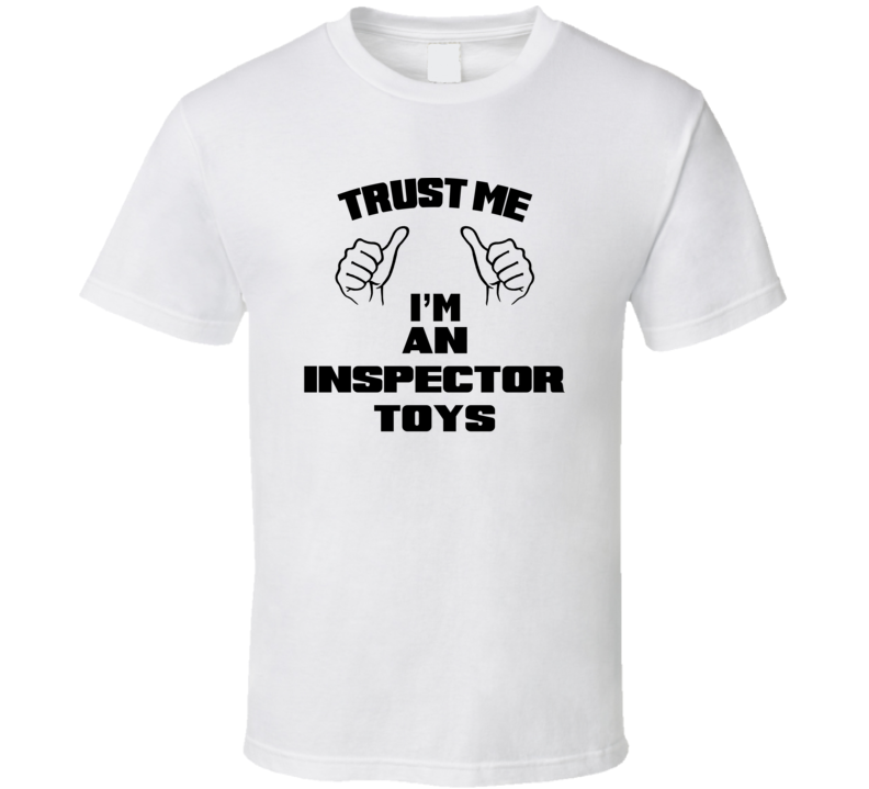 Trust Me Im An Inspector Toys Job Title Funny T Shirt