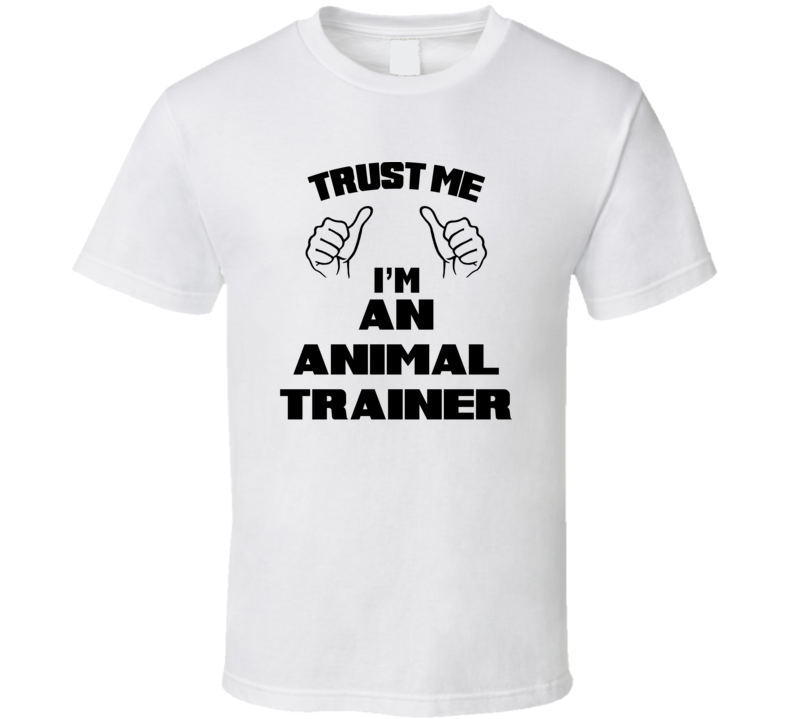 Trust Me Im An Animal Trainer Job Title Funny T Shirt