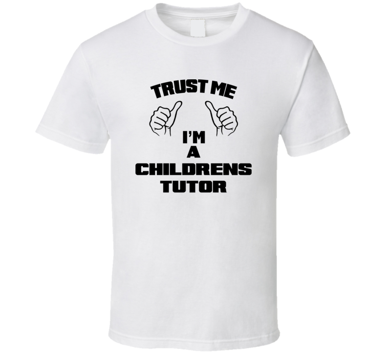 Trust Me Im A Childrens Tutor Job Title Funny T Shirt