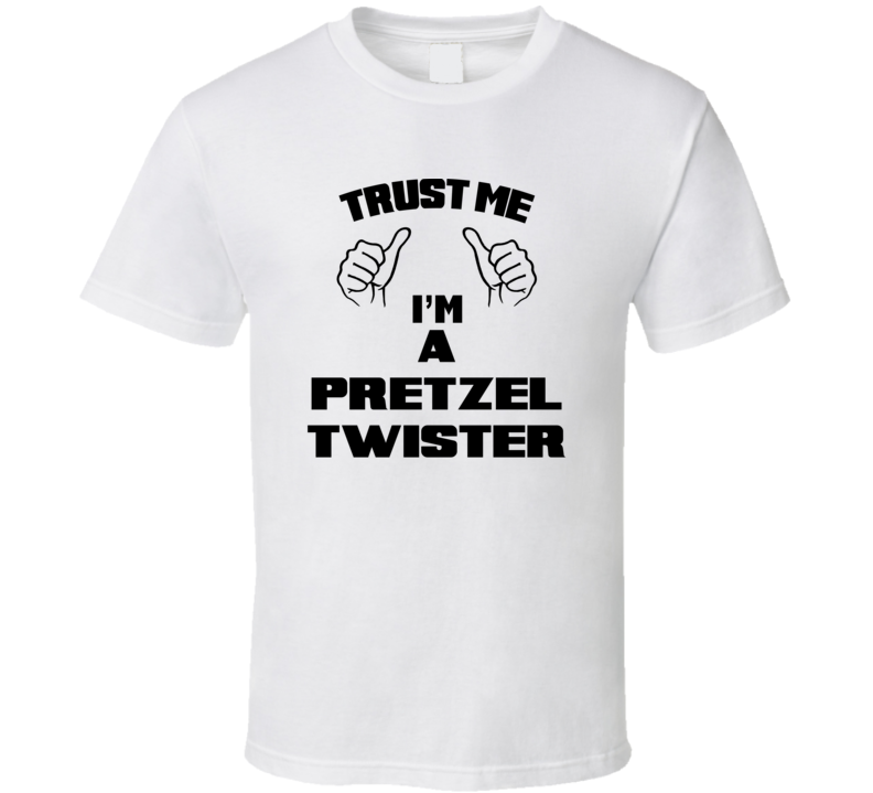 Trust Me Im A Pretzel Twister Job Title Funny T Shirt