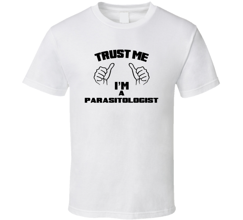 Trust Me Im A Parasitologist  Job Title Funny T Shirt