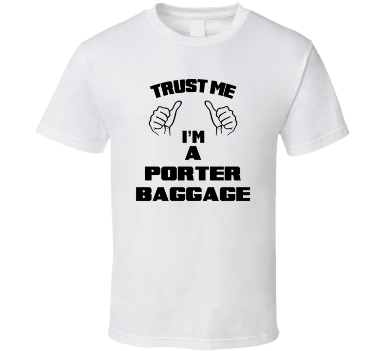 Trust Me Im A Porter Baggage Job Title Funny T Shirt