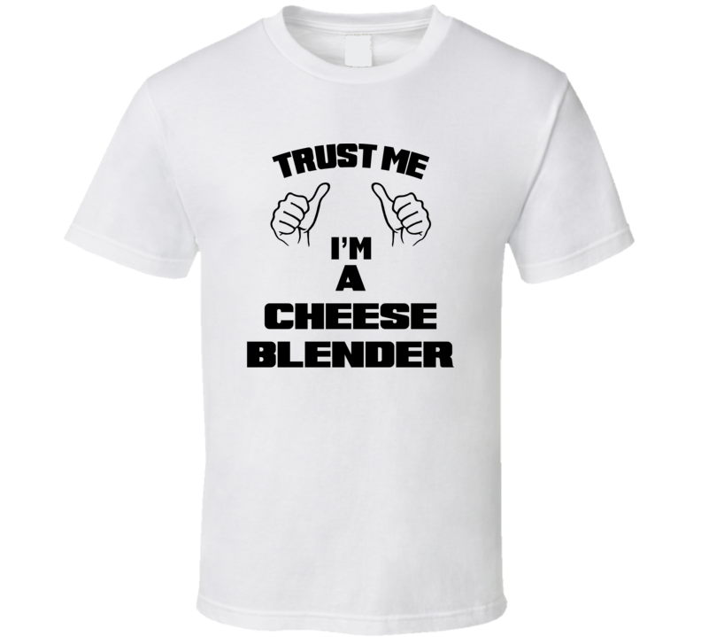 Trust Me Im A Cheese Blender Job Title Funny T Shirt