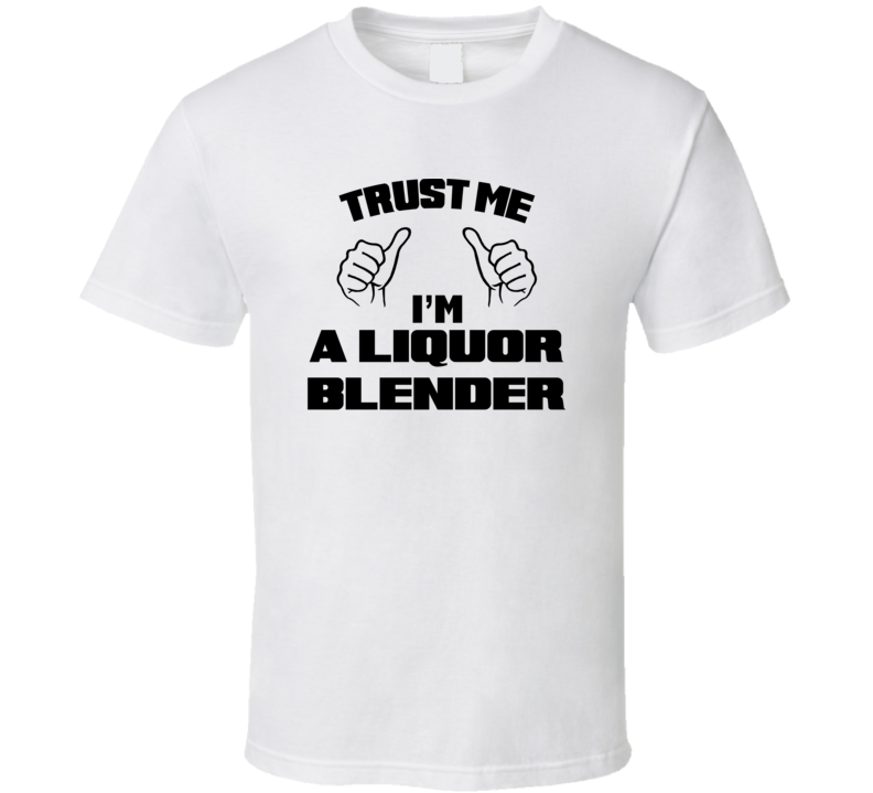 Trust Me Im A Liquor Blender Job Title Funny T Shirt