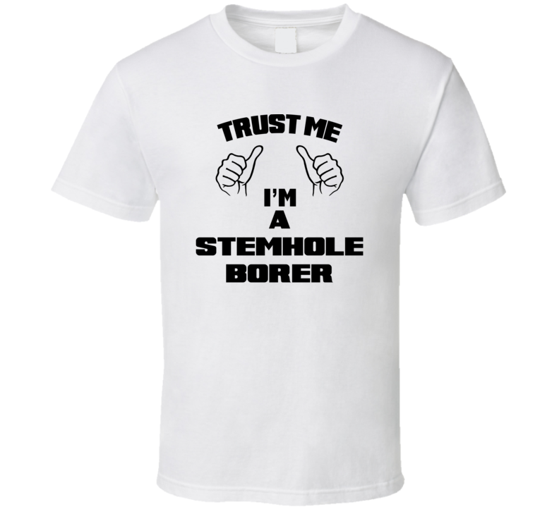 Trust Me Im A Stemhole Borer Job Title Funny T Shirt