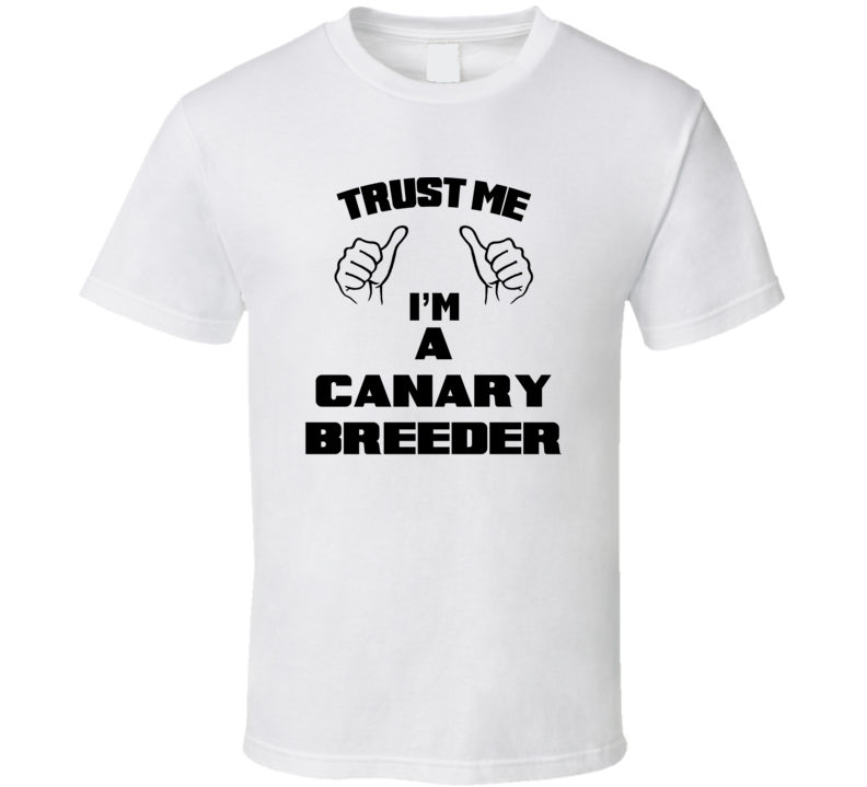 Trust Me Im A Canary Breeder Job Title Funny T Shirt