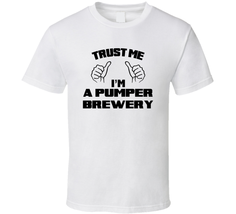 Trust Me Im A Pumper Brewery Job Title Funny T Shirt