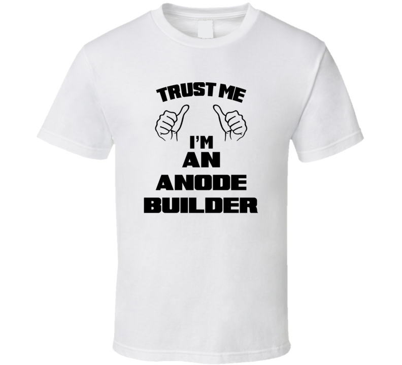 Trust Me Im An Anode Builder Job Title Funny T Shirt