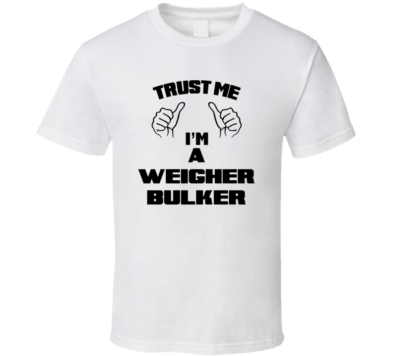 Trust Me Im A Weigher Bulker Job Title Funny T Shirt