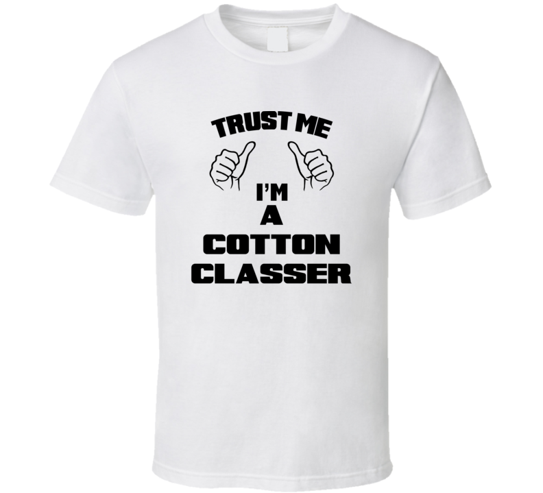 Trust Me Im A Cotton Classer Job Title Funny T Shirt