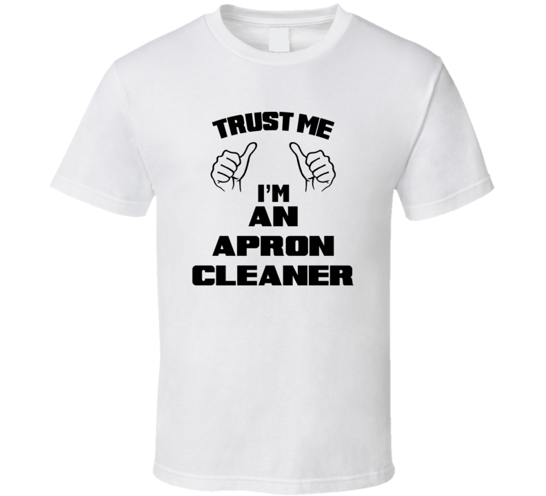 Trust Me Im An Apron Cleaner Job Title Funny T Shirt