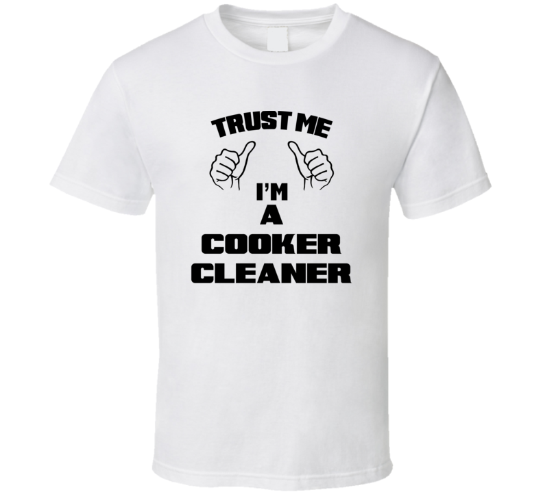 Trust Me Im A Cooker Cleaner Job Title Funny T Shirt