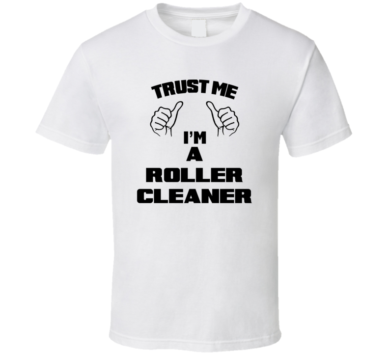 Trust Me Im A Roller Cleaner Job Title Funny T Shirt