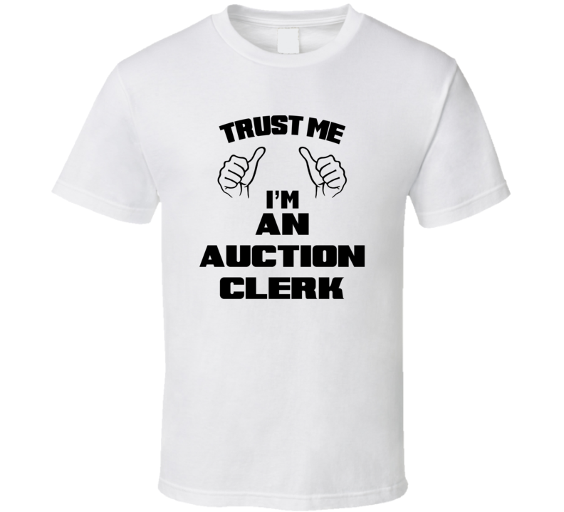 Trust Me Im An Auction Clerk Job Title Funny T Shirt