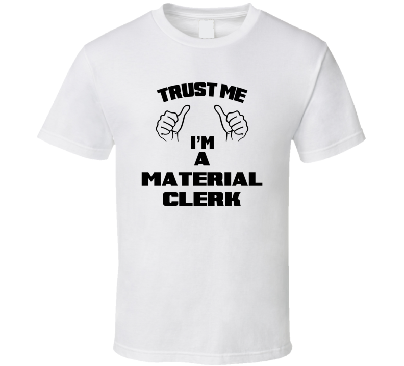 Trust Me Im A Material Clerk Job Title Funny T Shirt