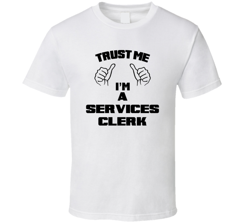 Trust Me Im A Services Clerk Job Title Funny T Shirt