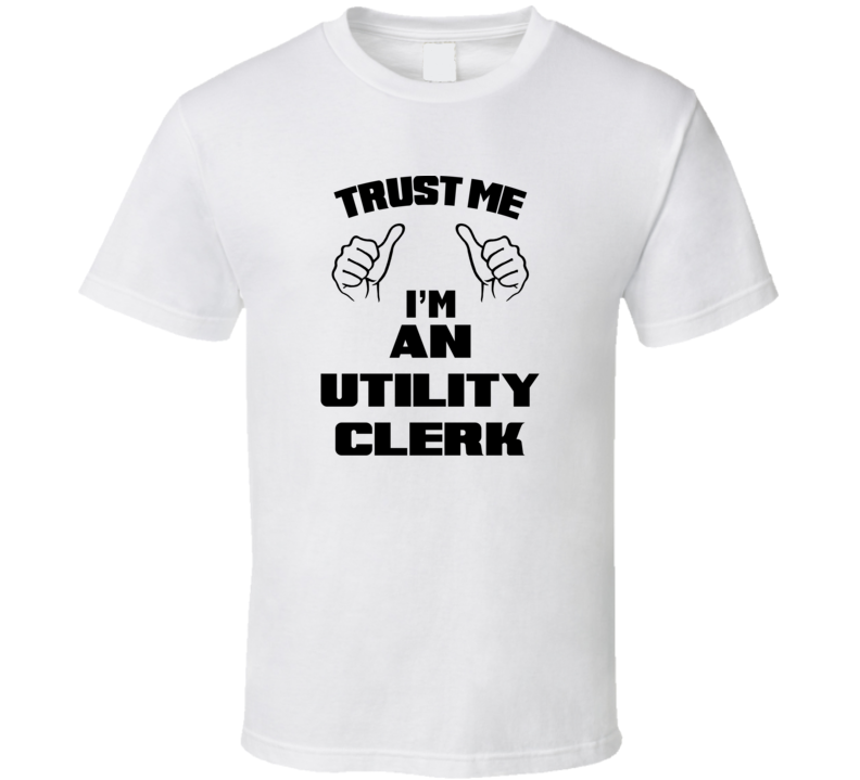 Trust Me Im An Utility Clerk Job Title Funny T Shirt