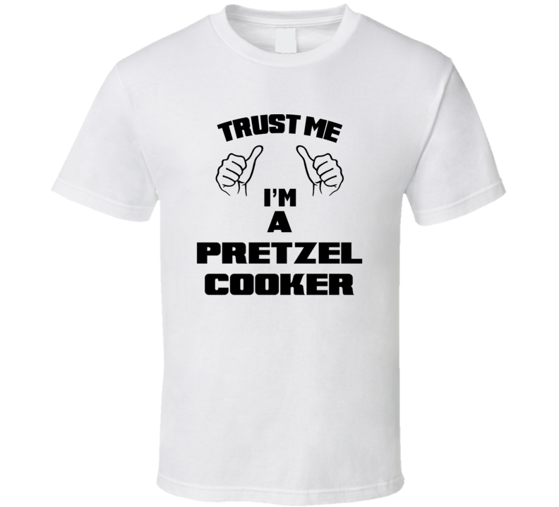 Trust Me Im A Pretzel Cooker Job Title Funny T Shirt