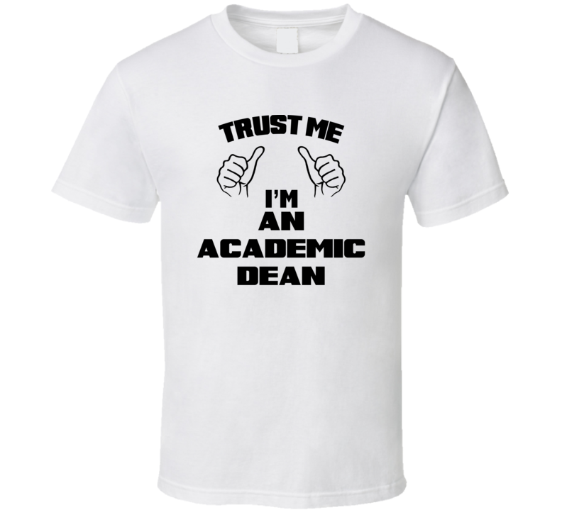 Trust Me Im An Academic Dean Job Title Funny T Shirt