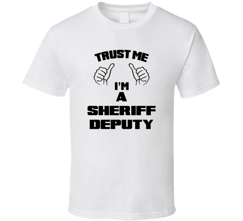 Trust Me Im A Sheriff Deputy Job Title Funny T Shirt