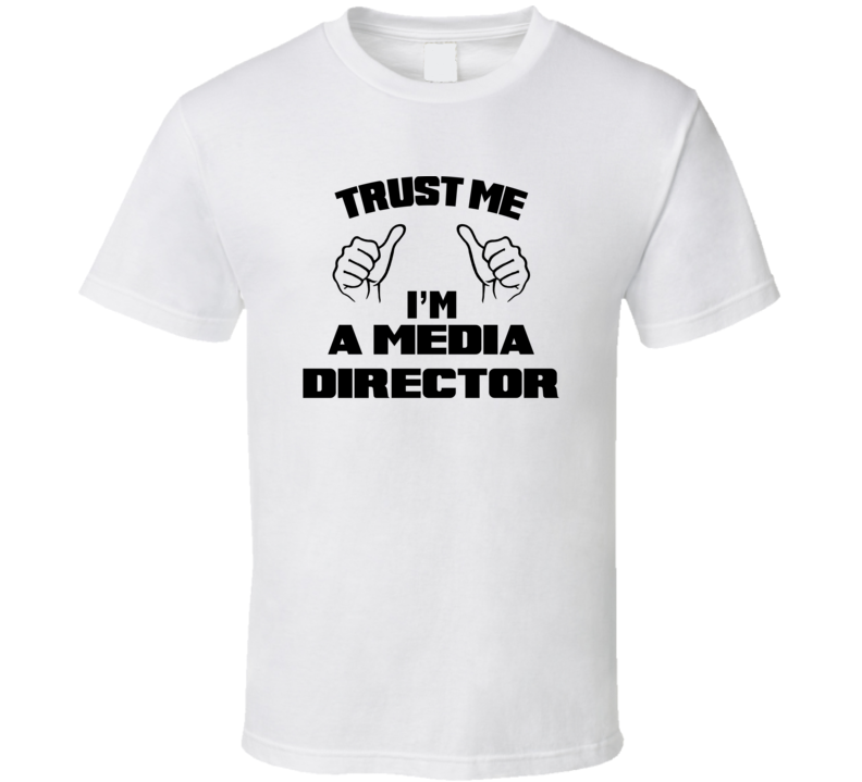 Trust Me Im A Media Director Job Title Funny T Shirt