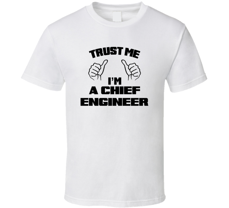 Trust Me Im A Chief Engineer Job Title Funny T Shirt