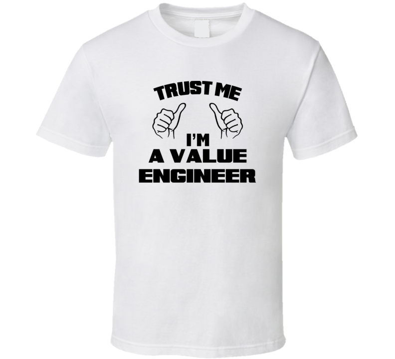 Trust Me Im A Value Engineer Job Title Funny T Shirt