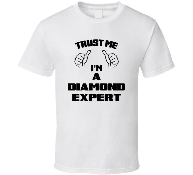 Trust Me Im A Diamond Expert Job Title Funny T Shirt