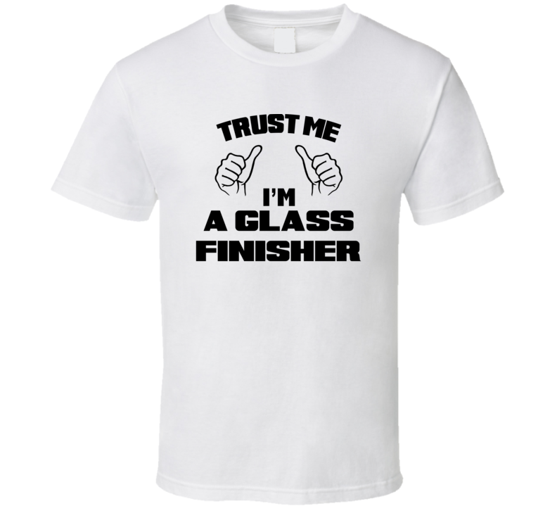 Trust Me Im A Glass Finisher Job Title Funny T Shirt