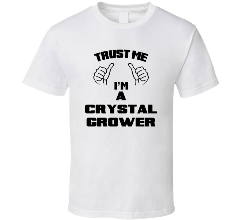 Trust Me Im A Crystal Grower Job Title Funny T Shirt