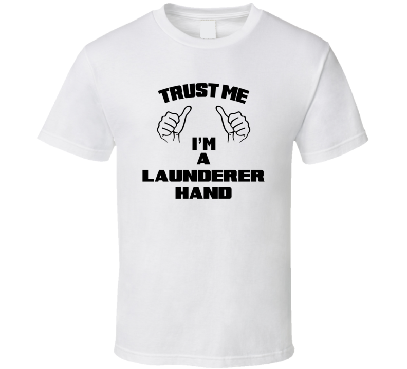 Trust Me Im A Launderer Hand Job Title Funny T Shirt