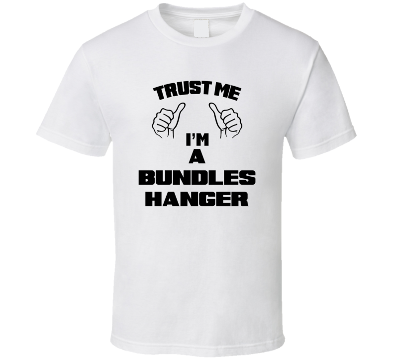 Trust Me Im A Bundles Hanger Job Title Funny T Shirt