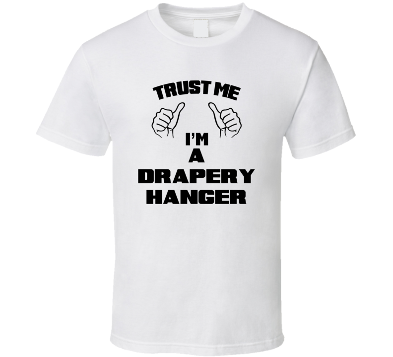 Trust Me Im A Drapery Hanger Job Title Funny T Shirt