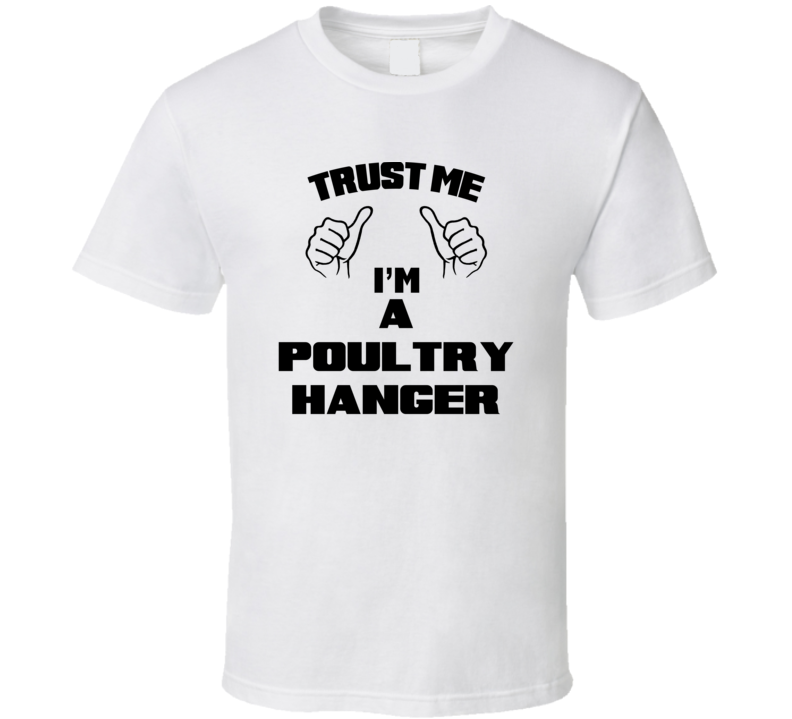 Trust Me Im A Poultry Hanger Job Title Funny T Shirt