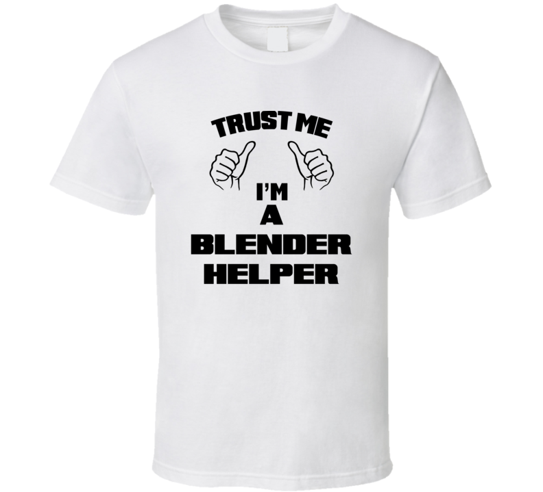 Trust Me Im A Blender Helper Job Title Funny T Shirt