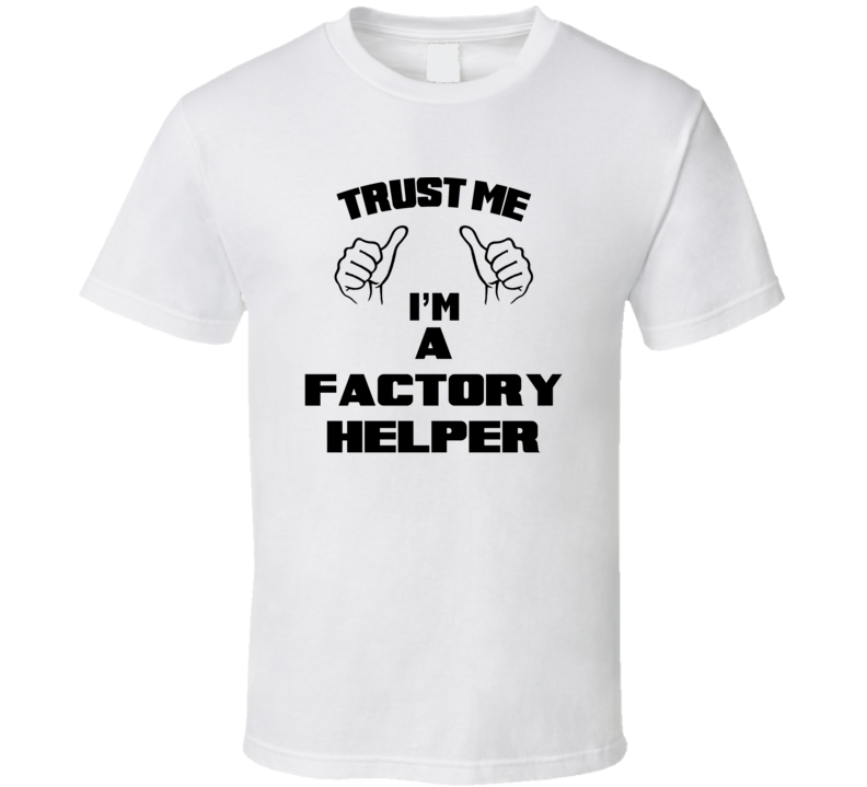 Trust Me Im A Factory Helper Job Title Funny T Shirt