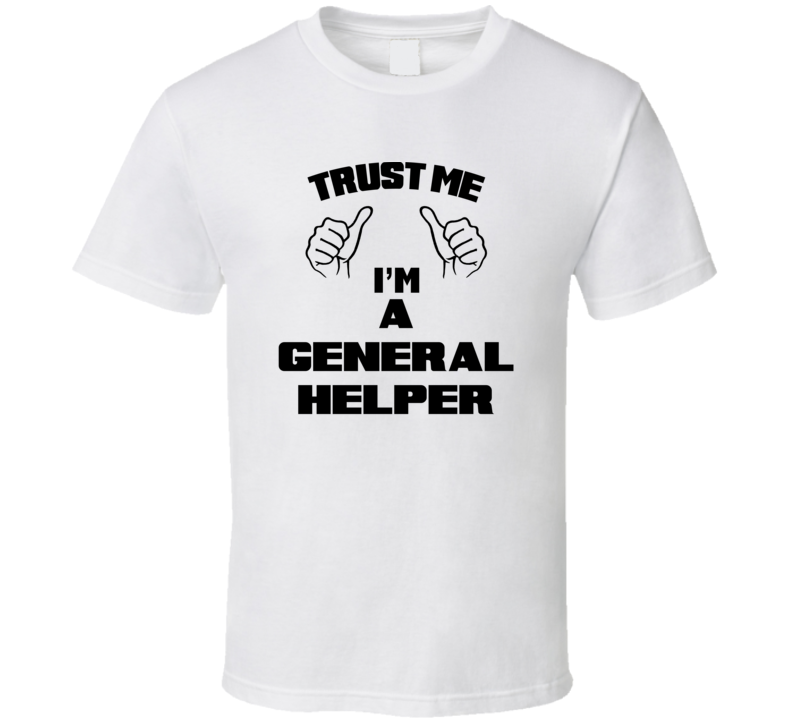 Trust Me Im A General Helper Job Title Funny T Shirt