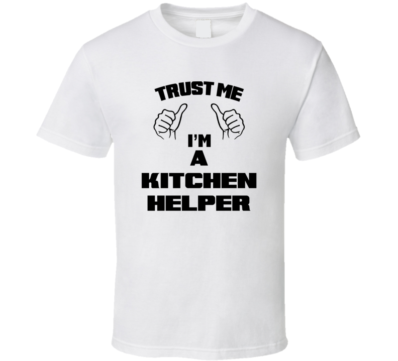 Trust Me Im A Kitchen Helper Job Title Funny T Shirt