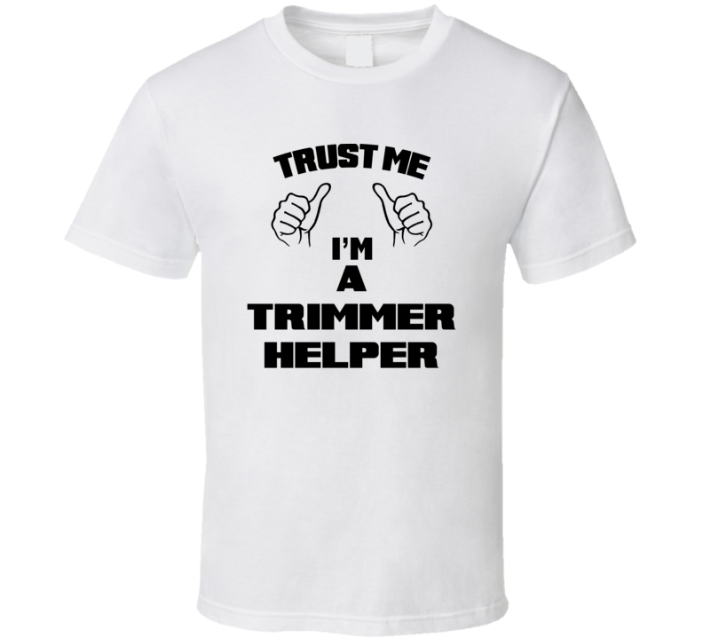 Trust Me Im A Trimmer Helper Job Title Funny T Shirt