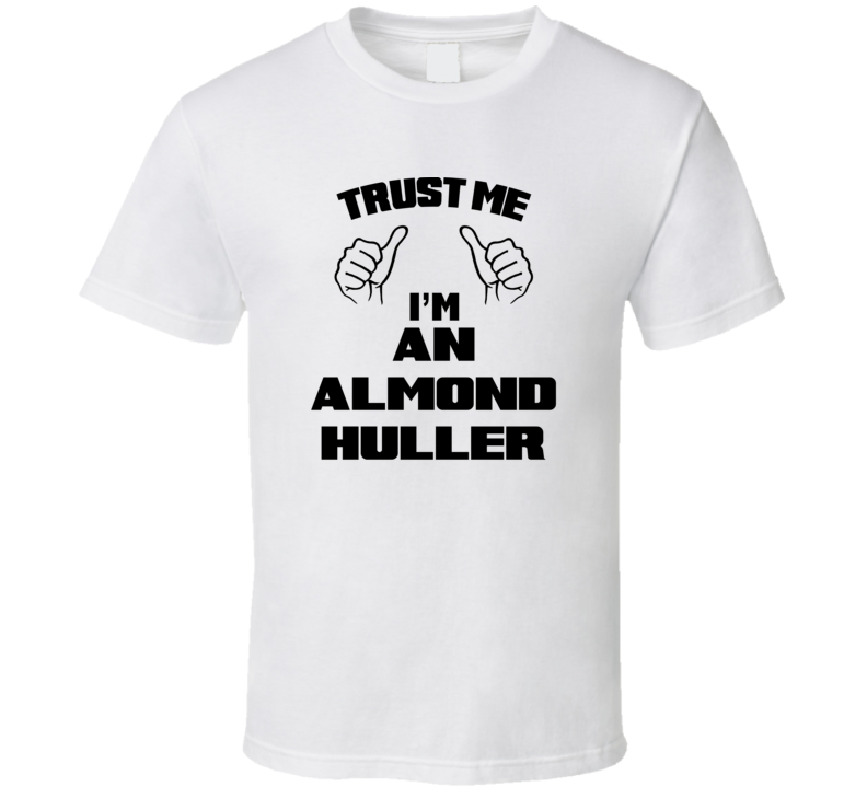 Trust Me Im An Almond Huller Job Title Funny T Shirt