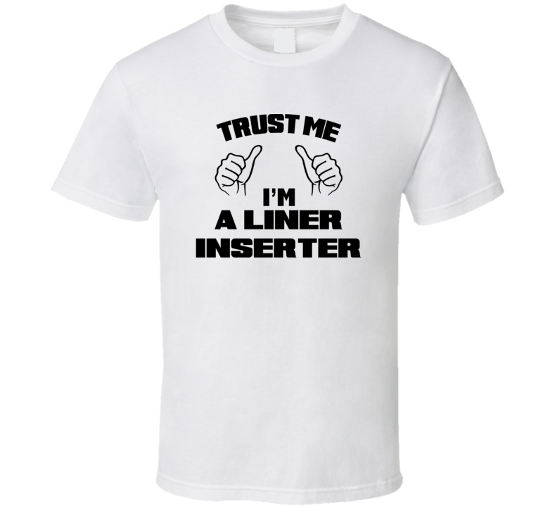 Trust Me Im A Liner Inserter Job Title Funny T Shirt