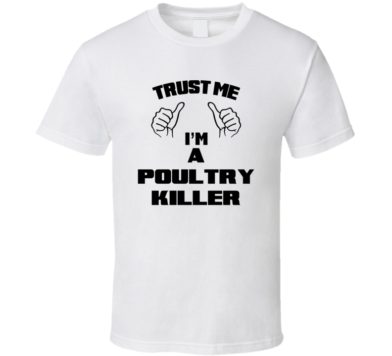 Trust Me Im A Poultry Killer Job Title Funny T Shirt