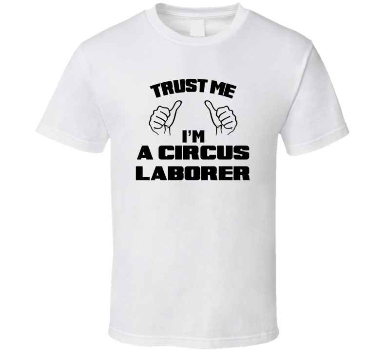 Trust Me Im A Circus Laborer Job Title Funny T Shirt